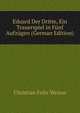 Eduard Der Dritte, Ein Trauerspiel in F?nf Aufz?gen (German Edition), Christian Felix Weisse 