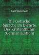 Die Gotische Sprache Im Dienste Des Kristenthums (German Edition), Karl Weinhold 
