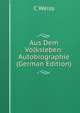 Aus Dem Volksleben: Autobiographie (German Edition), C Weiss 