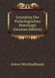 Grundriss Der Pathologischen Histologie (German Edition), Anton Weichselbaum 