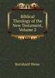 Biblical Theology of the New Testament, Volume 2, Bernhard Weiss 