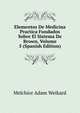 Elementos De Medicina Practica Fundados Sobre El Sistema De Brown, Volume 5 (Spanish Edition), Melchior Adam Weikard 