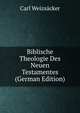 Biblische Theologie Des Neuen Testamentes (German Edition), Carl Weizs?cker 