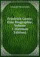 Friedrich Gentz: Eine Biographie, Volume 1 (German Edition), Schmidt-Weissenfels 