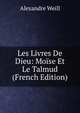 Les Livres De Dieu: Mo?se Et Le Talmud (French Edition), Alexandre Weill 