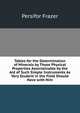 Tables for the Determination of Minerals by Those Physical Properties Ascertainable by the Aid of Such Simple Instruments As Very Student in the Field Should Have with Him, Persifor Frazer 