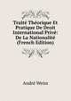 Trait? Th?orique Et Pratique De Droit International Priv?: De La Nationalit? (French Edition), Andr? Weiss 