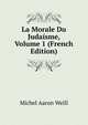 La Morale Du Juda?sme, Volume 1 (French Edition), Michel Aaron Weill 
