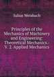 Principles of the Mechanics of Machinery and Engineering: Theoretical Mechanics.-V. 2. Applied Mechanics, Julius Weisbach 