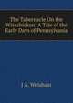 The Tabernacle On the Wissahickon: A Tale of the Early Days of Pennsylvania, J A. Weishaar 