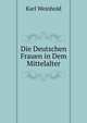 Die Deutschen Frauen in Dem Mittelalter, Karl Weinhold 