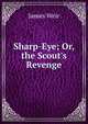 Sharp-Eye; Or, the Scout's Revenge, James Weir 