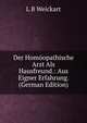 Der Hom?opathische Arzt Als Hausfreund.: Aus Eigner Erfahrung. (German Edition), L B Weickart 