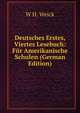 Deutsches Erstes, Viertes Lesebuch: F?r Amerikanische Schulen (German Edition), W H. Weick 