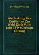 Die Stellung Der Kurf?rsten Zur Wahl Karls V. Im Jahr 1519 (German Edition), Bernhard Weicker 