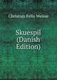 Skuespil (Danish Edition), Christian Felix Weisse 