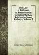 The Law of Railroads in Pennsylvania: Including the Law Relating to Street Railways, Volume 3, Albert Barnes Weimer 