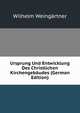 Ursprung Und Entwicklung Des Christlichen Kirchengeb?udes (German Edition), Wilhelm Weing?rtner 