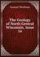 The Geology of North Central Wisconsin, Issue 16, Samuel Weidman 