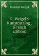 R. Weigel's Kunstcatalog . (French Edition), Rudolph Weigel 