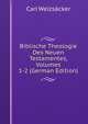 Biblische Theologie Des Neuen Testamentes, Volumes 1-2 (German Edition), Carl Weizs?cker 