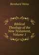 Biblical Theology of the New Testament, Volume 1, Bernhard Weiss 