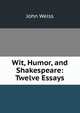 Wit, Humor, and Shakespeare: Twelve Essays, John Weiss 