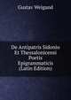 De Antipatris Sidonio Et Thessalonicensi Poetis Epigrammaticis (Latin Edition), Gustav Weigand 