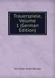 Trauerspiele, Volume 1 (German Edition), Christian Felix Weisse 