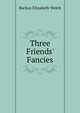 Three Friends' Fancies, Backus Elizabeth Welch 