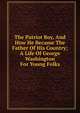 The Patriot Boy, And How He Became The Father Of His Country; A Life Of George Washington For Young Folks, 