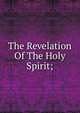 The Revelation Of The Holy Spirit;, 