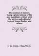 The outline of history, being a plain history of life and mankind; written with the advice and editorial help of Ernest Barker and others, H G. 1866-1946 Wells 