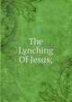 The Lynching Of Jesus;, 