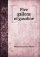 Five gallons of gasoline, Morris Benjamin Wells 