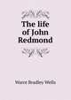The life of John Redmond, Warre Bradley Wells 