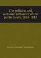 The political and sectional influence of the public lands, 1828-1842, Raynor Greenleaf Wellington 