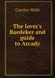 The lover's Baedeker and guide to Arcady, Wells Carolyn 