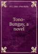 Tono-Bungay, a novel, H G. 1866-1946 Wells 