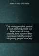 The young people's pastor: a book showing, from the experience of many pastors, how a pastor may most successfully conduct his young people's society, Amos R. 1862-1933 Wells 