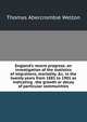 England's recent progress: an investigation of the statistics of migrations, mortality, &c. in the twenty years from 1881 to 1901 as indicating . the growth or decay of particular communities, Thomas Abercrombie Welton 