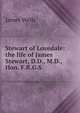Stewart of Lovedale: the life of James Stewart, D.D., M.D., Hon. F.R.G.S., James Wells 