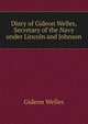 Diary of Gideon Welles, Secretary of the Navy under Lincoln and Johnson, Gideon Welles 