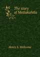 The story of Metlakahtla, Henry S. Wellcome 