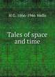Tales of space and time, H G. 1866-1946 Wells 