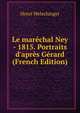 Le mar?chal Ney - 1815. Portraits d'apr?s G?rard (French Edition), Henri Welschinger 