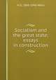 Socialism and the great state; essays in construction, H G. 1866-1946 Wells 