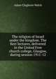 The religion of Israel under the kingdom. The Kerr lectures, delivered in the United Free church college, Glasgow, during session 1911-12, Adam Cleghorn Welch 