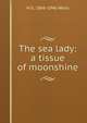 The sea lady: a tissue of moonshine, H G. 1866-1946 Wells 