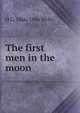The first men in the moon, H G. 1866-1946 Wells 
